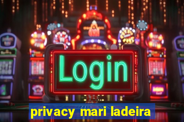 privacy mari ladeira